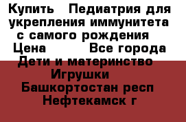 Купить : Педиатрия-для укрепления иммунитета(с самого рождения) › Цена ­ 100 - Все города Дети и материнство » Игрушки   . Башкортостан респ.,Нефтекамск г.